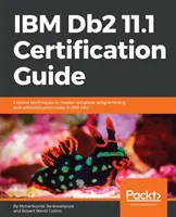 IBM Db2 11.1 tanúsítási útmutató: IBM Db2 adatbázis-programozási és adminisztrációs feladatok elsajátításához szükséges technikák felfedezése. - IBM Db2 11.1 Certification Guide: Explore techniques to master database programming and administration tasks in IBM Db2