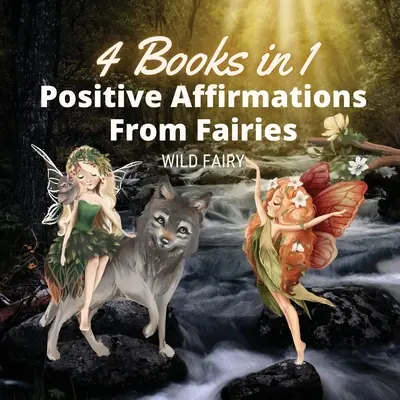 Pozitív megerősítések a tündérektől: 4 könyv 1 könyvben - Positive Affirmations From Fairies: 4 Books in 1