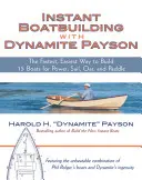 Azonnali csónaképítés dinamit Paysonnal: 15 azonnali csónak motoros, vitorlás, evezős és evezős csónakokhoz - Instant Boatbuilding with Dynamite Payson: 15 Instant Boats for Power, Sail, Oar, and Paddle