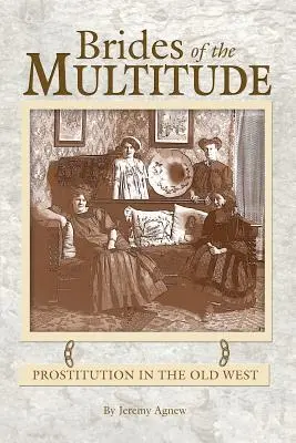 A sokaság menyasszonyai - Prostitúció a régi Nyugaton - Brides of the Multitude - Prostitution in the Old West