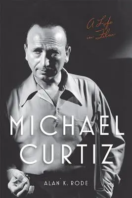 Michael Curtiz: Egy élet a filmben - Michael Curtiz: A Life in Film