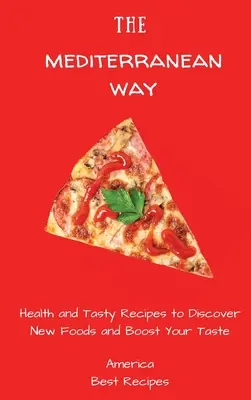 A mediterrán út: Egészséges és ízletes receptek az új ételek felfedezéséhez és az ízlésed fokozásához - The Mediterranean Way: Health and Tasty Recipes to Discover New Foods and Boost Your Taste