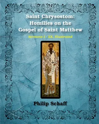 Szent Krizosztomosz: Homíliák Szent Krizosztomoszról: Máté evangéliumáról szóló homíliák (Homíliák I-XX.) - Saint Chrysostom: Homilies on the Gospel of Saint Matthew (Homilies I-XX)