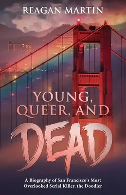 Fiatal, buzi és halott: San Francisco legelfeledettebb sorozatgyilkosának, a Doodler-nek az életrajza - Young, Queer, and Dead: A Biography of San Francisco's Most Overlooked Serial Killer, the Doodler