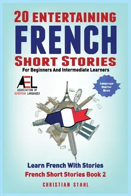 20 szórakoztató francia novella kezdőknek és középhaladóknak Tanulj franciául történetekkel - 20 Entertaining French Short Stories for Beginners and Intermediate Learners Learn French With Stories