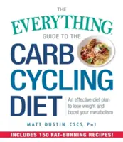 A mindenre kiterjedő útmutató a szénhidrátciklusos diétához: Hatékony diétás terv a fogyáshoz és az anyagcsere fokozásához - The Everything Guide to the Carb Cycling Diet: An Effective Diet Plan to Lose Weight and Boost Your Metabolism