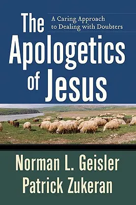 Jézus apologetikája: Gondoskodó megközelítés a kétkedőkkel való bánásmódhoz - The Apologetics of Jesus: A Caring Approach to Dealing with Doubters