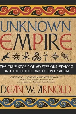 Ismeretlen birodalom: A titokzatos Etiópia és a civilizáció jövőbeli bárkájának igaz története - Unknown Empire: The True Story of Mysterious Ethiopia and the Future Ark of Civilization