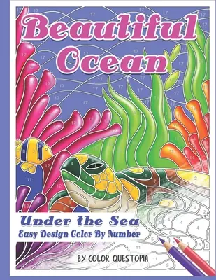 Gyönyörű óceán a tenger alatt Könnyű tervezés Színezd ki szám szerint: Mozaikos felnőtt színezőkönyv a víz alatti stresszoldáshoz és relaxációhoz - Beautiful Ocean Under the Sea Easy Design Color by Number: Mosaic Adult Coloring Book for Underwater Stress Relief and Relaxation