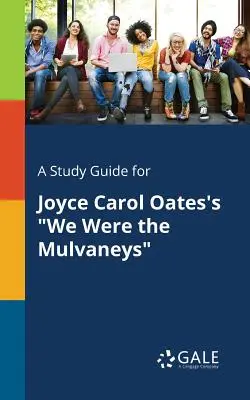 Tanulmányi útmutató Joyce Carol Oates: Mi voltunk a Mulvaneyk című művéhez - A Study Guide for Joyce Carol Oates's We Were the Mulvaneys