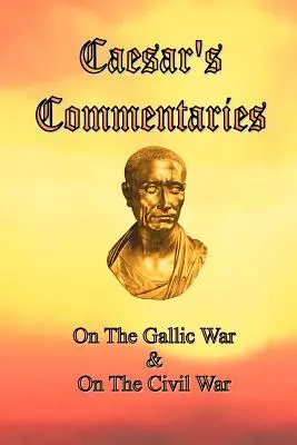 Caesar kommentárjai: A gall háborúról és a polgárháborúról - Caesar's Commentaries: On The Gallic War and On The Civil War