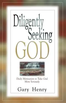 Diligently Seigently Seeking God: Napi motiváció, hogy komolyabban vegyük Istent - Diligently Seeking God: Daily Motivation to Take God More Seriously