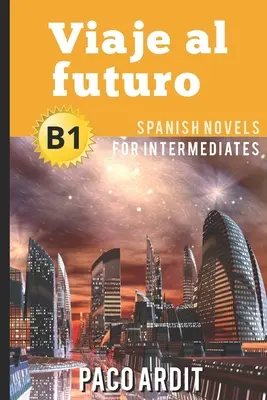 Spanyol regények: Viaje al futuro (Spanyol regények középhaladóknak - B1) - Spanish Novels: Viaje al futuro (Spanish Novels for Intermediates - B1)