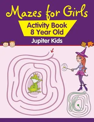 Labirintusok lányoknak: Activity Book 8 Year Old - Mazes for Girls: Activity Book 8 Year Old