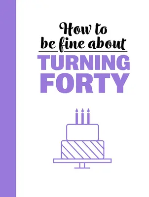 Hogyan legyünk rendben a 40. életévünk betöltésével - How to Be Fine about Turning 40