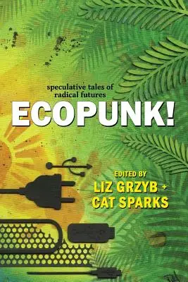 Ecopunk! Spekulatív mesék a radikális jövőről - Ecopunk!: Speculative tales of radical futures