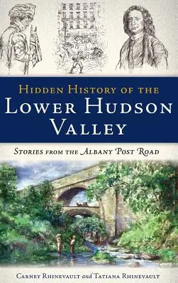 Az alsó Hudson-völgy rejtett története: Történetek az Albany Post Roadról - Hidden History of the Lower Hudson Valley: Stories from the Albany Post Road