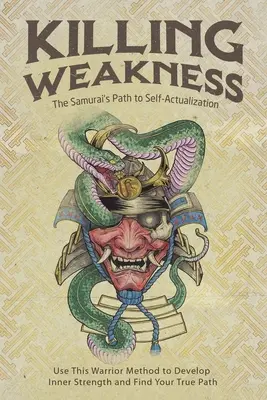 A gyengeség megölése: A szamurájok útja az önmegvalósításhoz - Killing Weakness: The Samurai's Path to Self-Actualization