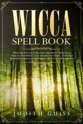 Wicca varázskönyv: Fedezz fel varázsigéket a gyógyuláshoz, jóléthez, bőséghez, gazdagsághoz, jóléthez, szerelemhez és kapcsolatokhoz. Egy új és továbbfejlesztett változat - Wicca Spell Book: Discover Spells for Healing, Wellbeing, Abundance, Wealth, Prosperity, Love and Relationships. A New and Improved Vers