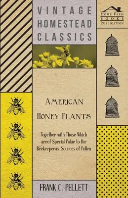 Amerikai mézelő növények - azokkal együtt, amelyek a méhész számára virágporforrásként különleges értéket képviselnek - American Honey Plants - Together with Those Which are of Special Value to the Beekeeper as Sources of Pollen