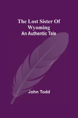 The Lost Sister of Wyoming: Egy hiteles mese - The Lost Sister Of Wyoming: An Authentic Tale