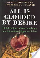 Mindent elhomályosít a vágy: Globális banki tevékenység, pénzmosás és nemzetközi szervezett bűnözés - All Is Clouded by Desire: Global Banking, Money Laundering, and International Organized Crime