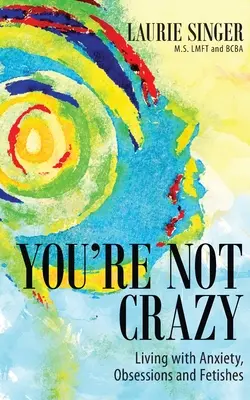 Nem vagy őrült: Szorongással, rögeszmékkel és fétisekkel élni - You're Not Crazy: Living with Anxiety, Obsessions and Fetishes