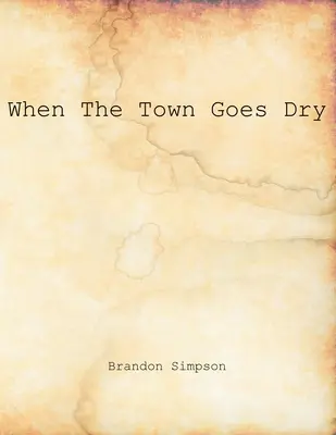 Amikor a város kiszárad: A Grant County News és a Williamstown Courier cikkei az alkoholról, a szeszcsempészetről és a szesztilalomról. - When The Town Goes Dry: Articles On Alcohol, Bootlegging, and Prohibition From The Grant County News And The Williamstown Courier