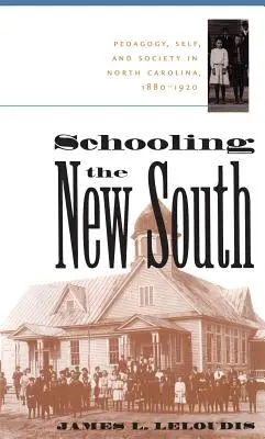 Az új Dél iskoláztatása: Pedagógia, én és a társadalom Észak-Karolinában, 1880-1920 - Schooling the New South: Pedagogy, Self, and Society in North Carolina, 1880-1920