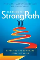 Az erős ösvény választása: Az öregedés lefelé tartó spiráljának megfordítása - Choosing the Strongpath: Reversing the Downward Spiral of Aging