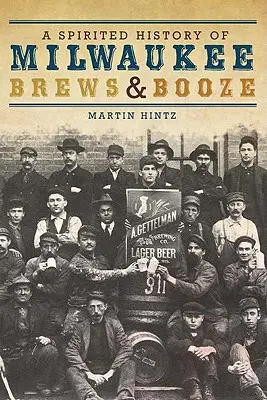 A Milwaukee Brews & Booze szellemes története - A Spirited History of Milwaukee Brews & Booze