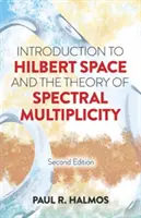 Bevezetés a Hilbert-térbe és a spektrális sokaság elméletébe: Második kiadás - Introduction to Hilbert Space and the Theory of Spectral Multiplicity: Second Edition