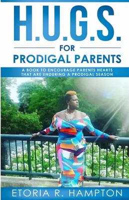 H.U.G.S. For Prodigal Parents: A Book to Encourage Parents Hearts, That Are Enduring A Prodigal Season - H.U.G.S. For Prodigal Parents: A Book To Encourage Parents Hearts, That Are Enduring A Prodigal Season