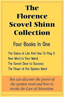 A Florence Scovel Shinn gyűjtemény: Az élet játéka és hogyan játsszuk, A szavad a pálcád, A siker titkos ajtaja, A kimondott szó ereje - The Florence Scovel Shinn Collection: The Game of Life And How To Play It, Your Word is Your Wand, The Secret Door to Success, The Power of the Spoken