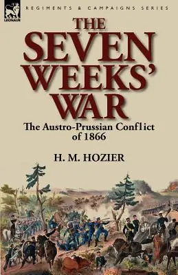 A hét hetes háború: az 1866-os osztrák-porosz konfliktus - The Seven Weeks' War: the Austro-Prussian Conflict of 1866