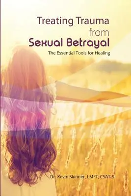 A szexuális árulásból származó trauma kezelése: A gyógyulás alapvető eszközei - Treating Trauma from Sexual Betrayal: The Essential Tools for Healing