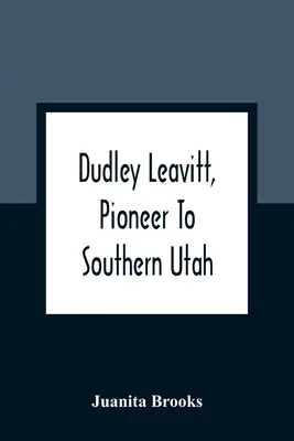 Dudley Leavitt, Dél-Utah úttörője - Dudley Leavitt, Pioneer To Southern Utah