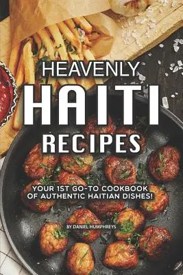 Mennyei haiti receptek: A hiteles haiti ételek első számú szakácskönyve! - Heavenly Haiti Recipes: Your 1st Go-To Cookbook of Authentic Haitian Dishes!