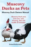 Pézsmakacsa mint háziállat. Pézsmakacsa tulajdonosi kézikönyv. Muscovy kacsa előnyei és hátrányai, gondozás, tartás, táplálkozás és egészség. - Muscovy Ducks as Pets. Muscovy Duck Owners Manual. Muscovy Duck Pros and Cons, Care, Housing, Diet and Health All Included.