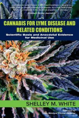 Cannabis a Lyme-kórra és a kapcsolódó állapotokra: A gyógyászati felhasználás tudományos alapja és anekdotikus bizonyítékai - Cannabis for Lyme Disease & Related Conditions: Scientific Basis and Anecdotal Evidence for Medicinal Use