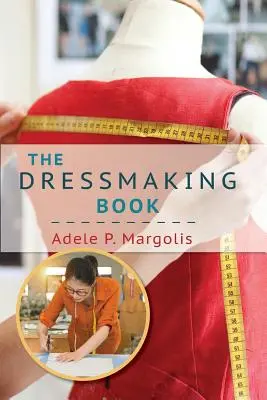 The Dressmaking Book: Egyszerűsített útmutató kezdőknek - The Dressmaking Book: A Simplified Guide for Beginners