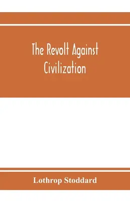 A civilizáció elleni lázadás; az alantas ember fenyegetése - The revolt against civilization; the menace of the under man