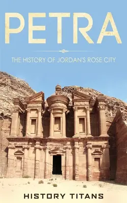 Petra: Jordánia rózsavárosának története - Petra: The History of Jordan's Rose City