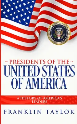 Az Amerikai Egyesült Államok elnökei: A History of America's Leaders - Presidents of the United States of America: A History of America's Leaders