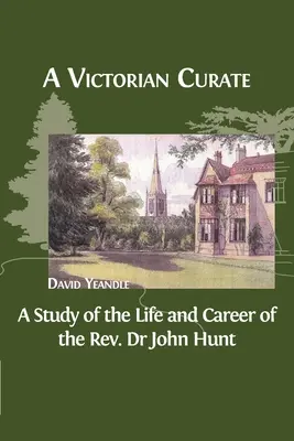 Egy viktoriánus lelkész: Dr. John Hunt tiszteletes életéről és pályafutásáról szóló tanulmány. - A Victorian Curate: A Study of the Life and Career of the Rev. Dr John Hunt