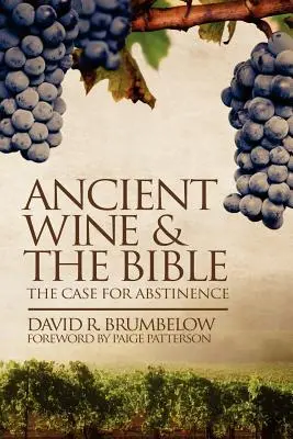 Az ősi bor és a Biblia: Az önmegtartóztatás ügye - Ancient Wine and the Bible: The Case for Abstinence