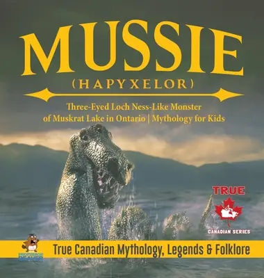 Mussie (Hapyxelor) - Háromszemű Loch Ness-szerű szörny az ontariói Muskrat-tónál Mitológia gyerekeknek Igazi kanadai mitológia, legendák és néphit - Mussie (Hapyxelor) - Three-Eyed Loch Ness-Like Monster of Muskrat Lake in Ontario Mythology for Kids True Canadian Mythology, Legends & Folklore