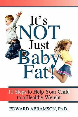Nem csak a babaháj!: 10 lépés, hogy segítsd gyermeked egészséges testsúlyhoz - It's Not Just Baby Fat!: 10 Steps to Help Your Child to a Healthy Weight