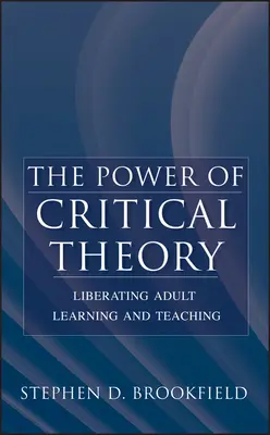 A kritikai elmélet ereje: A felnőttkori tanulás és tanítás felszabadítása - The Power of Critical Theory: Liberating Adult Learning and Teaching