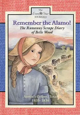 Emlékezz az Alamóra! Belle Wood, Austin gyarmatának szökött kaparó naplója, 1835-1836 - Remember the Alamo!: The Runaway Scrape Diary of Belle Wood, Austin's Colony, 1835-1836